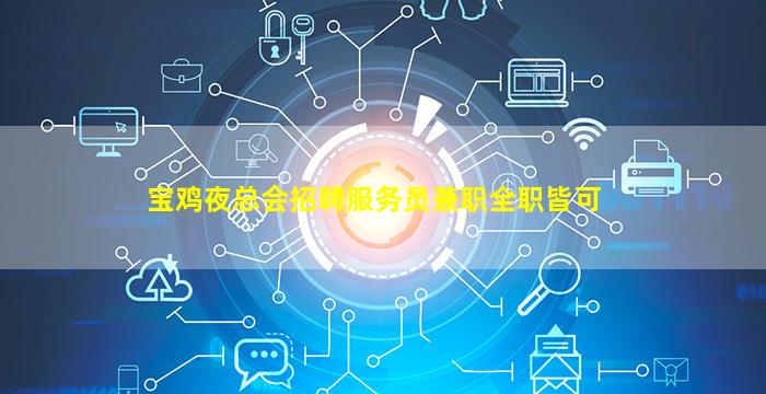 宝鸡夜总会招聘服务员兼职全职皆可